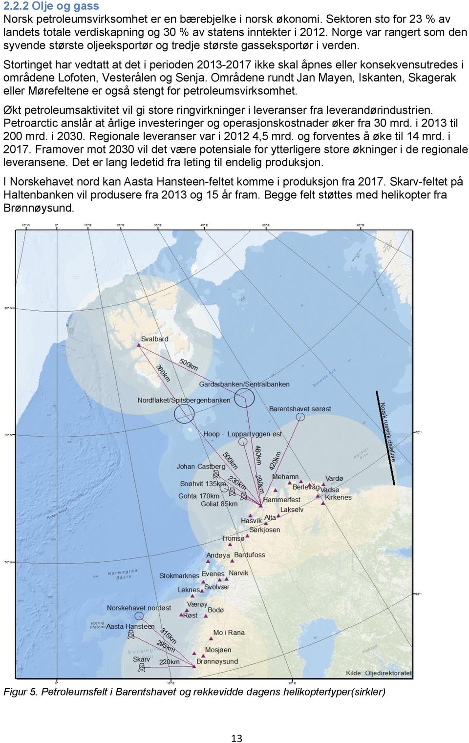 Stortinget har vedtatt at det i perioden 2013-2017 ikke skal åpnes eller konsekvensutredes i områdene Lofoten, Vesterålen og Senja.