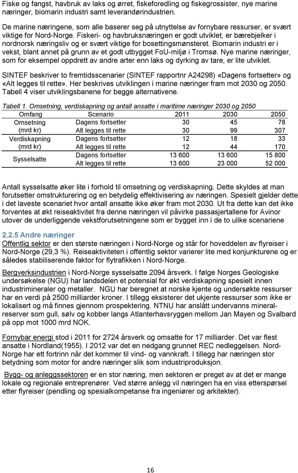 Fiskeri- og havbruksnæringen er godt utviklet, er bærebjelker i nordnorsk næringsliv og er svært viktige for bosettingsmønsteret.