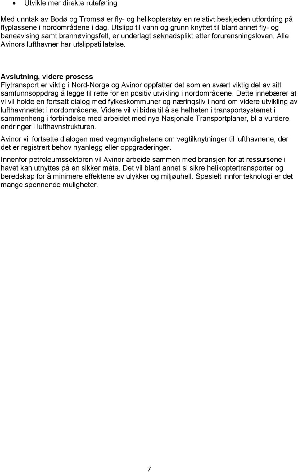 Avslutning, videre prosess Flytransport er viktig i Nord-Norge og Avinor oppfatter det som en svært viktig del av sitt samfunnsoppdrag å legge til rette for en positiv utvikling i nordområdene.