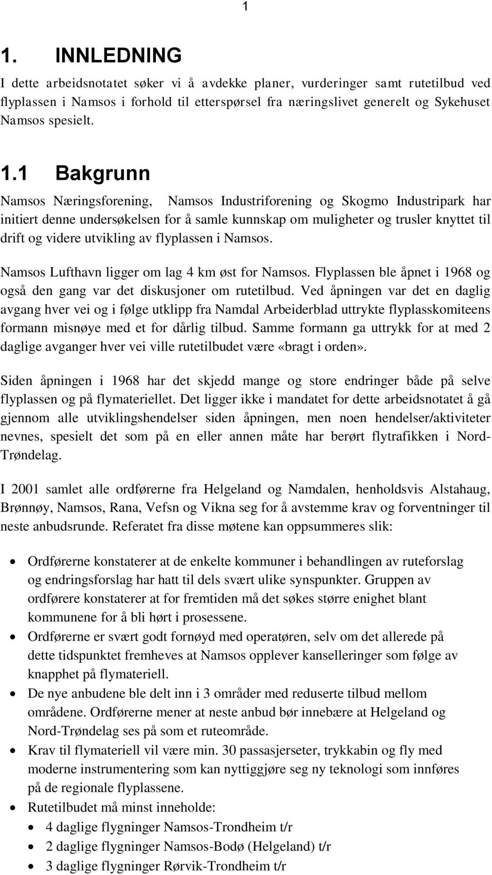 utvikling av flyplassen i Namsos. Namsos Lufthavn ligger om lag 4 km øst for Namsos. Flyplassen ble åpnet i 1968 og også den gang var det diskusjoner om rutetilbud.