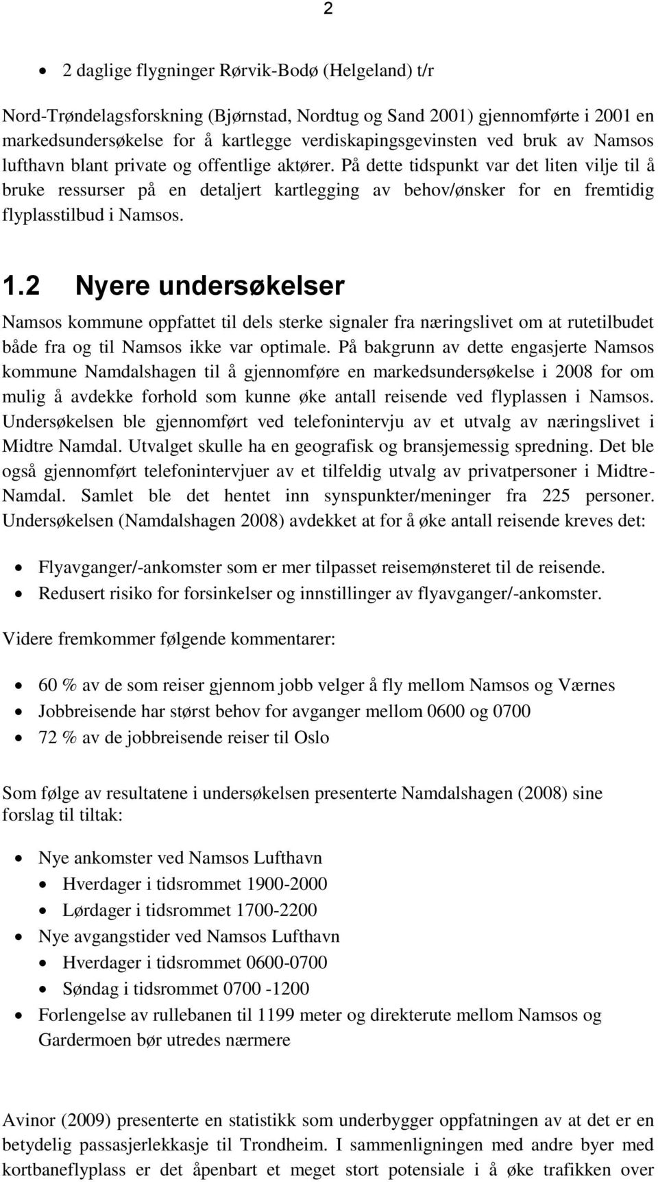 På dette tidspunkt var det liten vilje til å bruke ressurser på en detaljert kartlegging av behov/ønsker for en fremtidig flyplasstilbud i Namsos. 1.