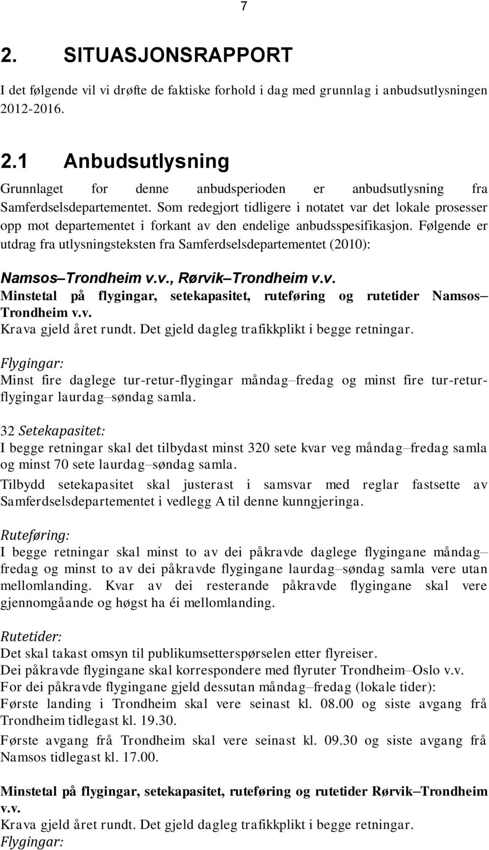 Følgende er utdrag fra utlysningsteksten fra Samferdselsdepartementet (2010): Namsos Trondheim v.v., Rørvik Trondheim v.v. Minstetal på flygingar, setekapasitet, ruteføring og rutetider Namsos Trondheim v.