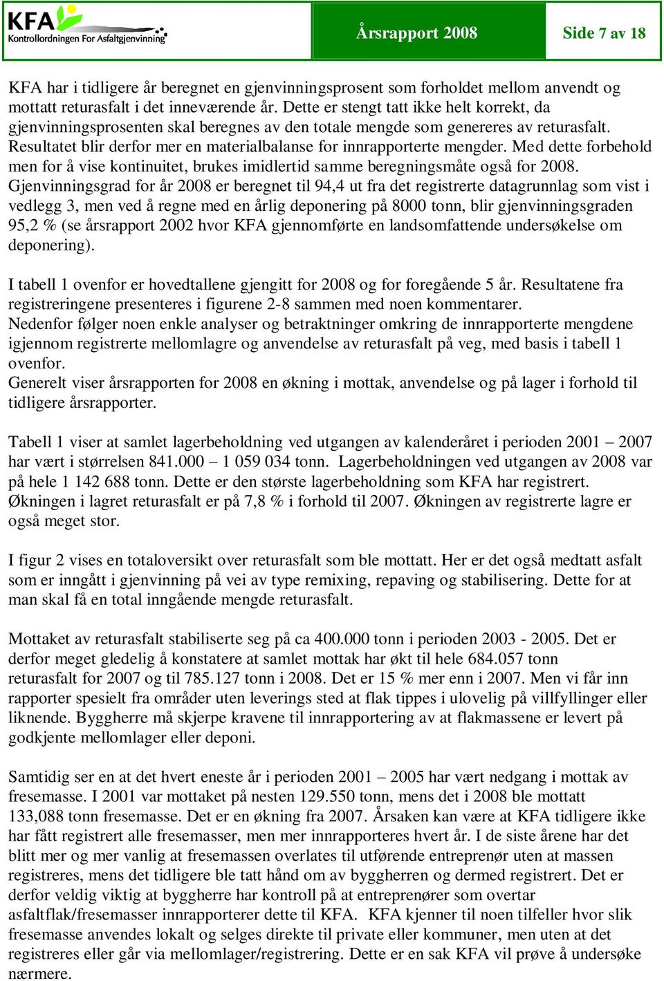 Resultatet blir derfor mer en materialbalanse for innrapporterte mengder. Med dette forbehold men for å vise kontinuitet, brukes imidlertid samme beregningsmåte også for 2008.