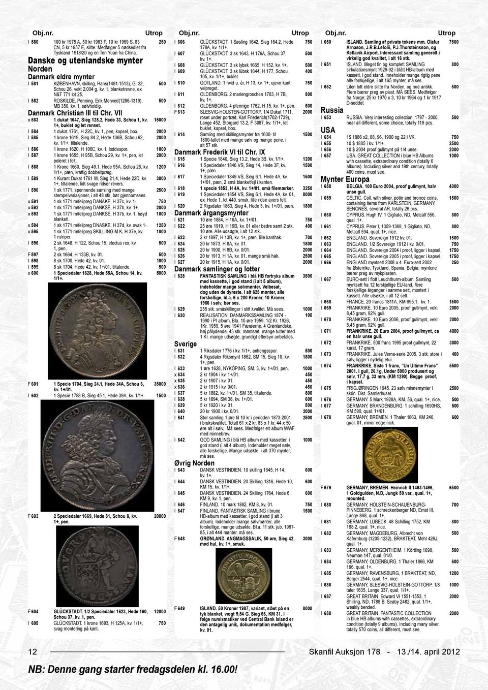 Interessant samling generelt i kv. 1+. virkelig god kvalitet, i alt 16 stk. Danske og utenlandske mynter I 608 GLÜCKSTADT, 3 sk lybsk 1665, H 152, kv. 1+. I 651 ISLAND.