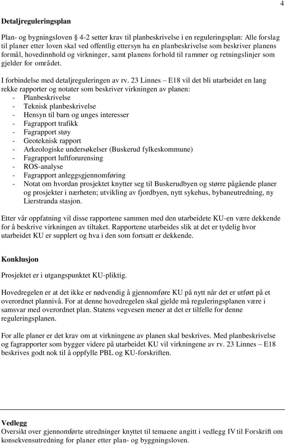 23 Linnes E18 vil det bli utarbeidet en lang rekke rapporter og notater som beskriver virkningen av planen: - Planbeskrivelse - Teknisk planbeskrivelse - Hensyn til barn og unges interesser -