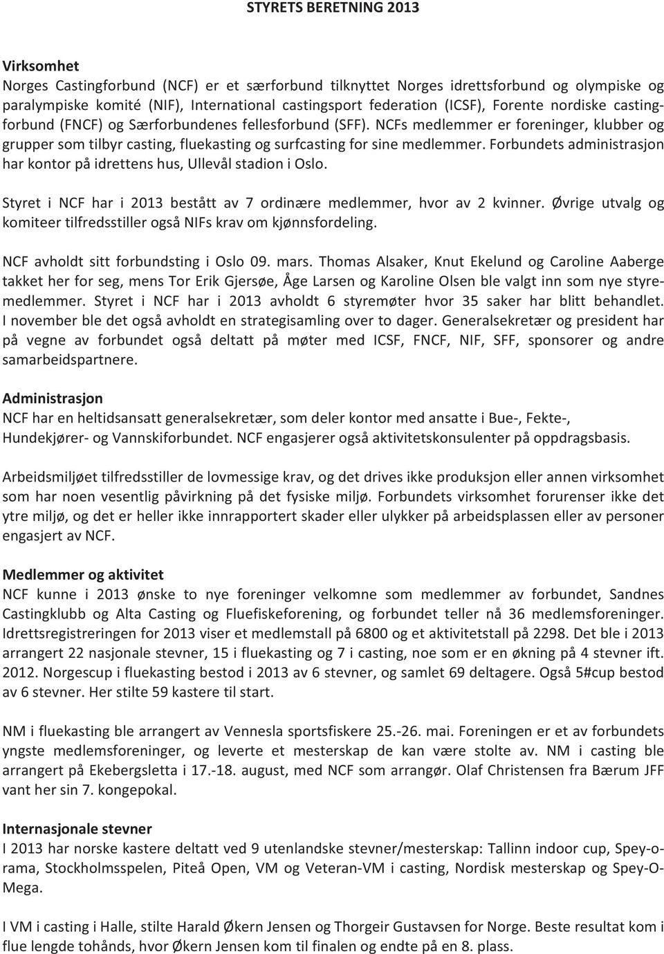 forbundetsadministrasjon harkontorpåidrettenshus,ullevålstadionioslo. Styret i NCF har i 2013 bestått av 7 ordinære medlemmer, hvor av 2 kvinner.