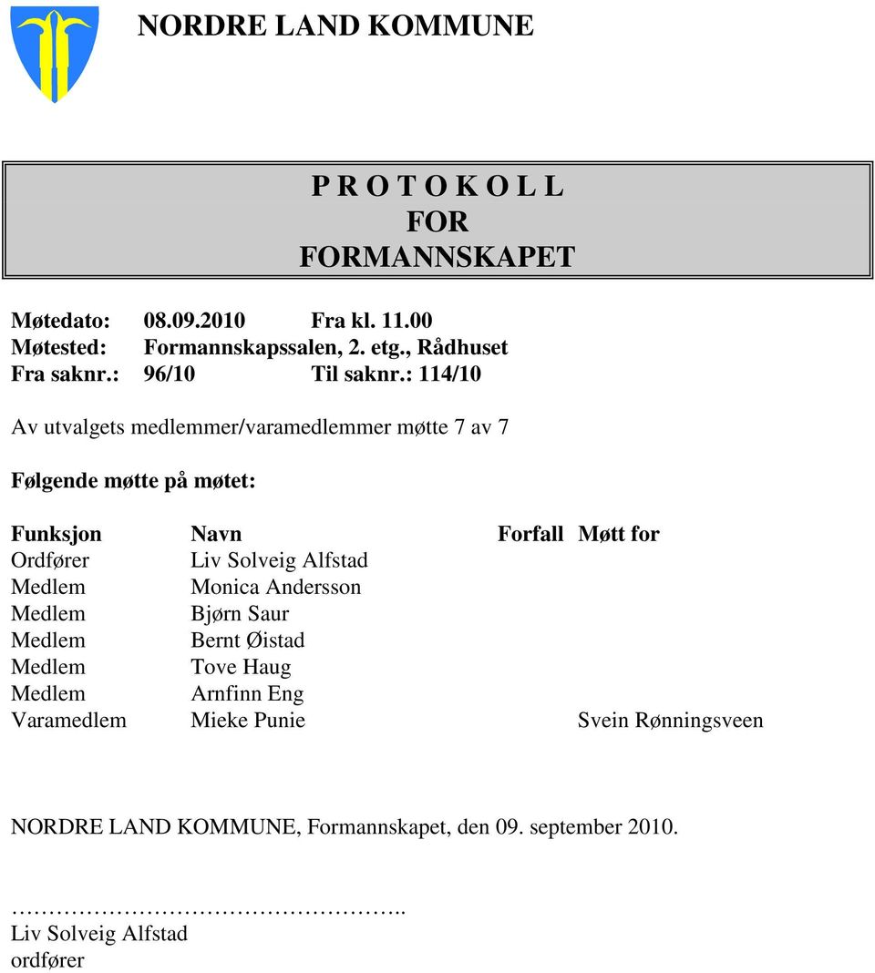 : 114/10 Av utvalgets medlemmer/varamedlemmer møtte 7 av 7 Følgende møtte på møtet: Funksjon Navn Forfall Møtt for Ordfører Liv