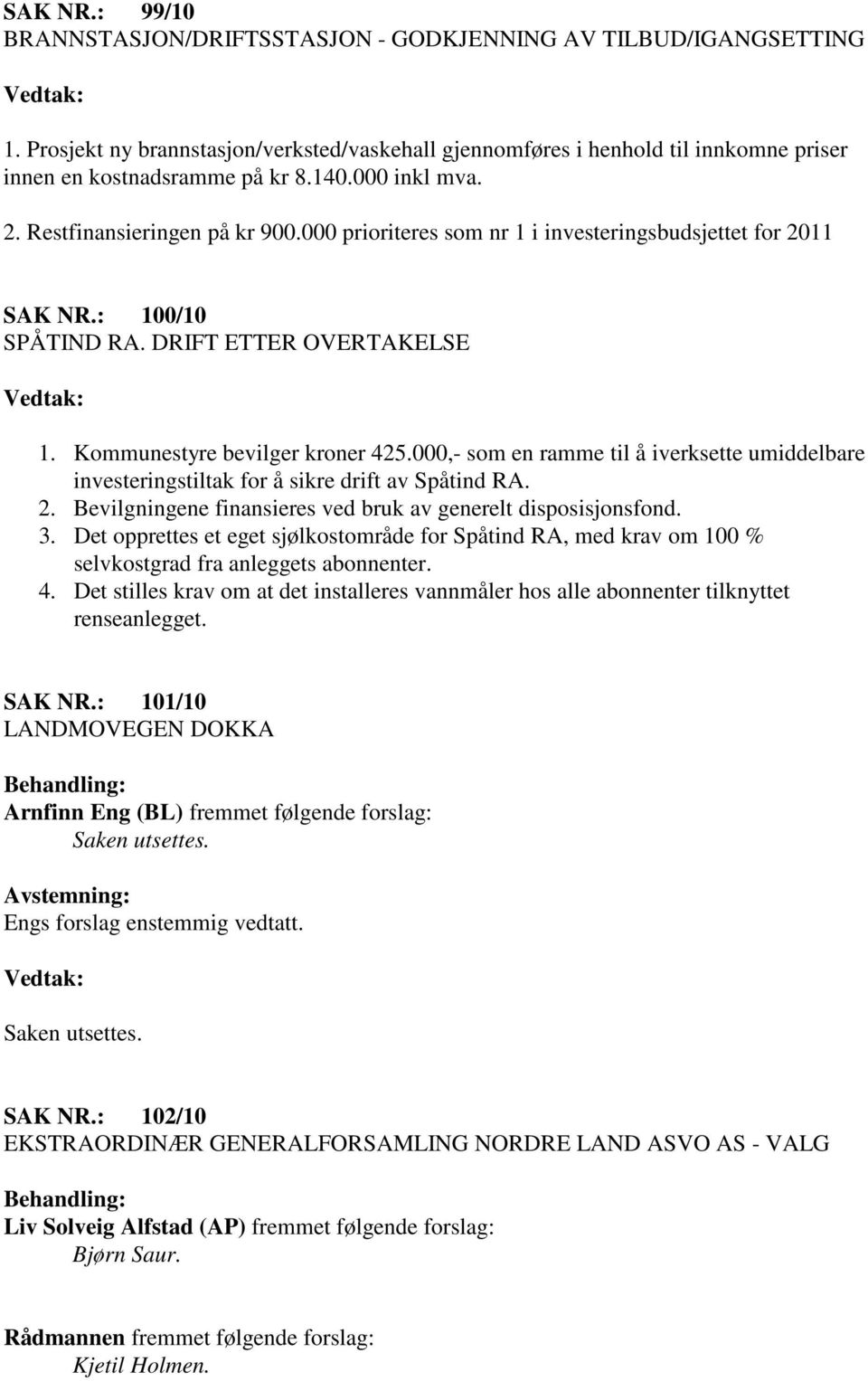 000,- som en ramme til å iverksette umiddelbare investeringstiltak for å sikre drift av Spåtind RA. 2. Bevilgningene finansieres ved bruk av generelt disposisjonsfond. 3.