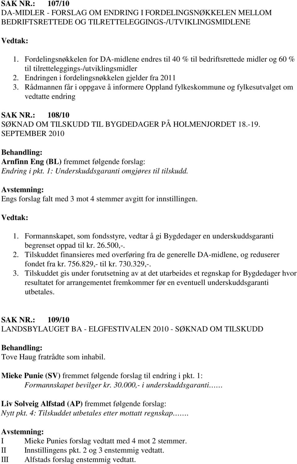 Rådmannen får i oppgave å informere Oppland fylkeskommune og fylkesutvalget om vedtatte endring SAK NR.: 108/10 SØKNAD OM TILSKUDD TIL BYGDEDAGER PÅ HOLMENJORDET 18.-19.