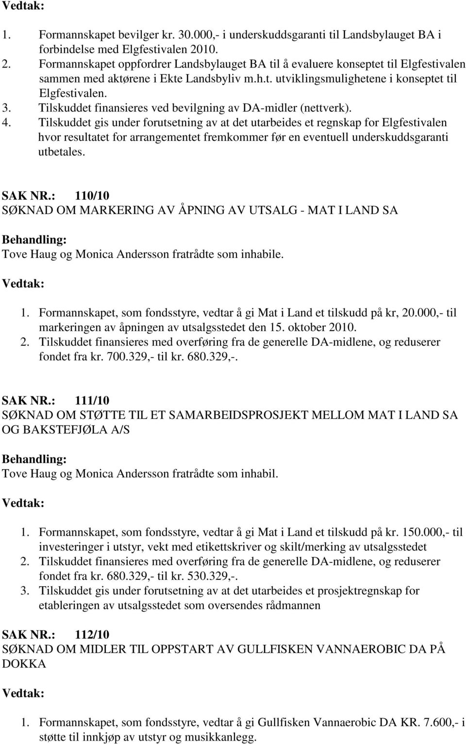 Tilskuddet finansieres ved bevilgning av DA-midler (nettverk). 4.