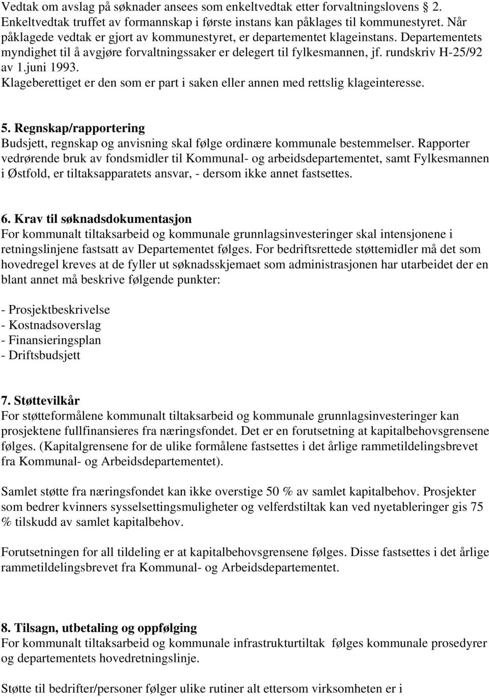 juni 1993. Klageberettiget er den som er part i saken eller annen med rettslig klageinteresse. 5. Regnskap/rapportering Budsjett, regnskap og anvisning skal følge ordinære kommunale bestemmelser.