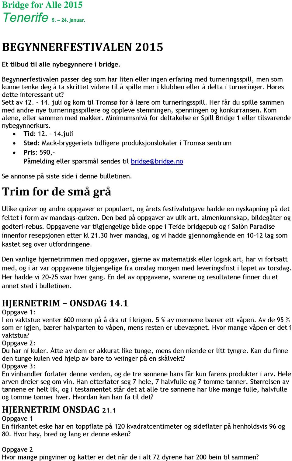 Høres dette interessant ut? Sett av 12. 14. juli og kom til Tromsø for å lære om turneringsspill.
