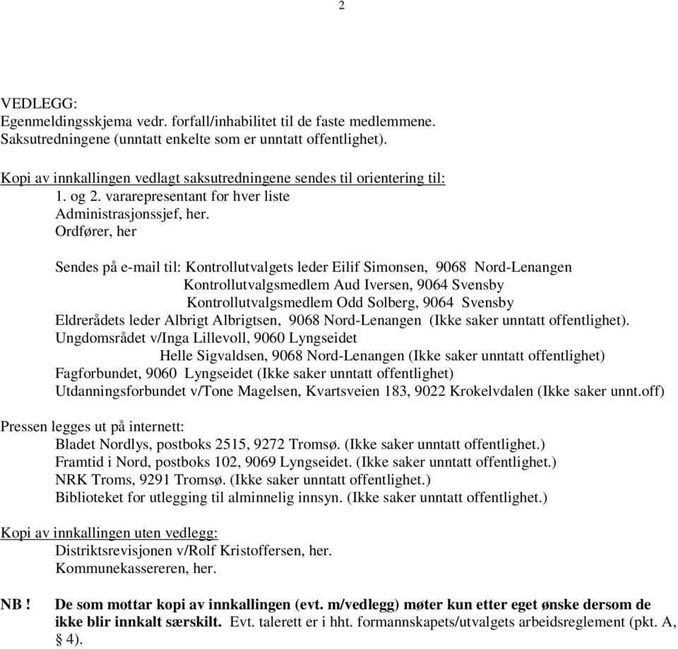 Ordfører, her Sendes på e-mail til: Kontrollutvalgets leder Eilif Simonsen, 9068 Nord-Lenangen Kontrollutvalgsmedlem Aud Iversen, 9064 Svensby Kontrollutvalgsmedlem Odd Solberg, 9064 Svensby