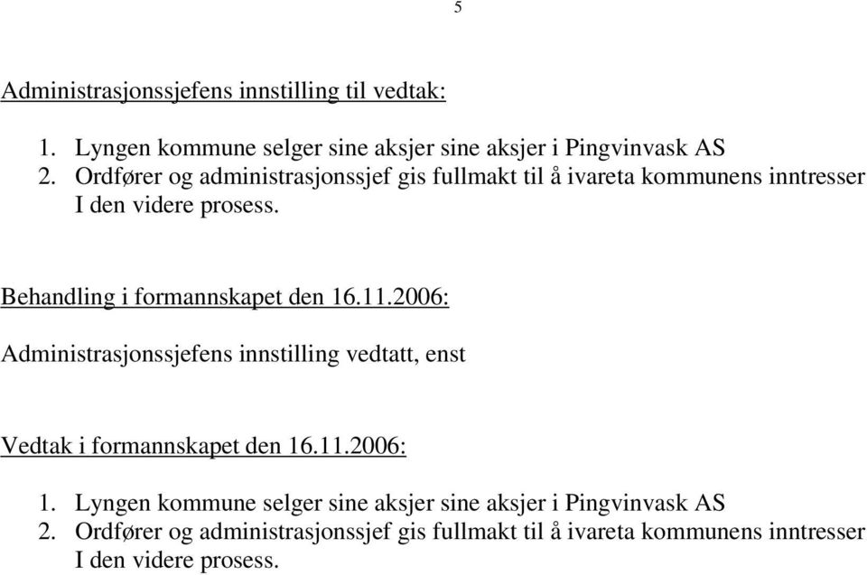 Behandling i formannskapet den 16.11.2006: Administrasjonssjefens innstilling vedtatt, enst Vedtak i formannskapet den 16.11.2006: 1.