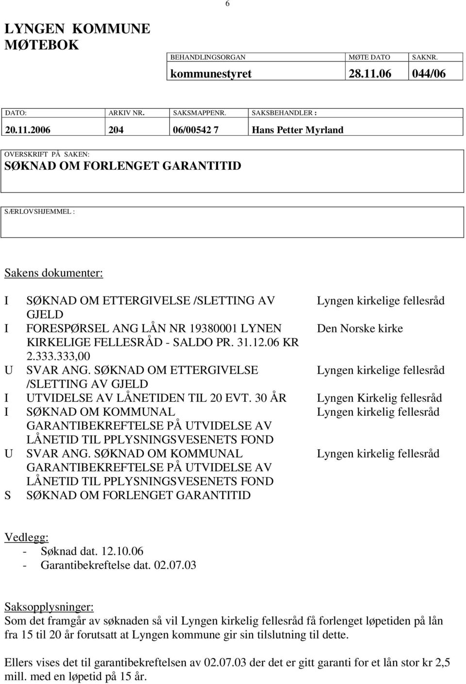 2006 204 06/00542 7 Hans Petter Myrland OVERSKRIFT PÅ SAKEN: SØKNAD OM FORLENGET GARANTITID SÆRLOVSHJEMMEL : Sakens dokumenter: I SØKNAD OM ETTERGIVELSE /SLETTING AV Lyngen kirkelige fellesråd GJELD