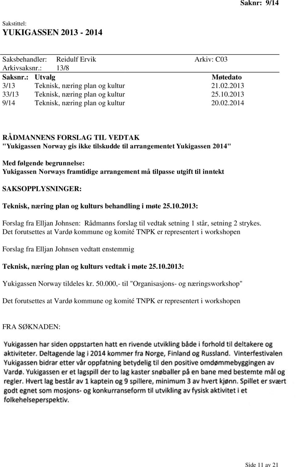 2014 RÅDMANNENS FORSLAG TIL VEDTAK "Yukigassen Norway gis ikke tilskudde til arrangementet Yukigassen 2014" Med følgende begrunnelse: Yukigassen Norways framtidige arrangement må tilpasse utgift til
