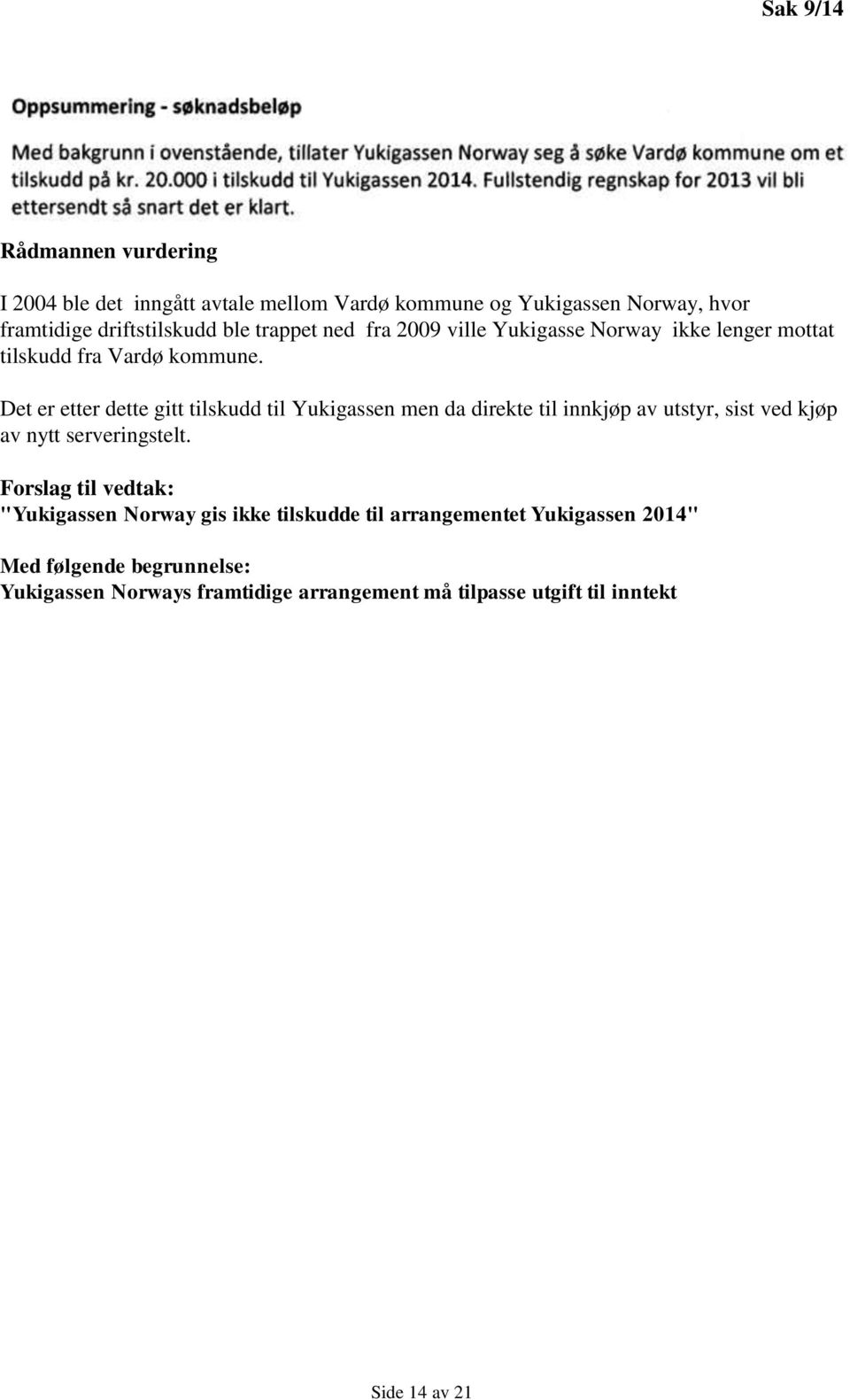 Det er etter dette gitt tilskudd til Yukigassen men da direkte til innkjøp av utstyr, sist ved kjøp av nytt serveringstelt.