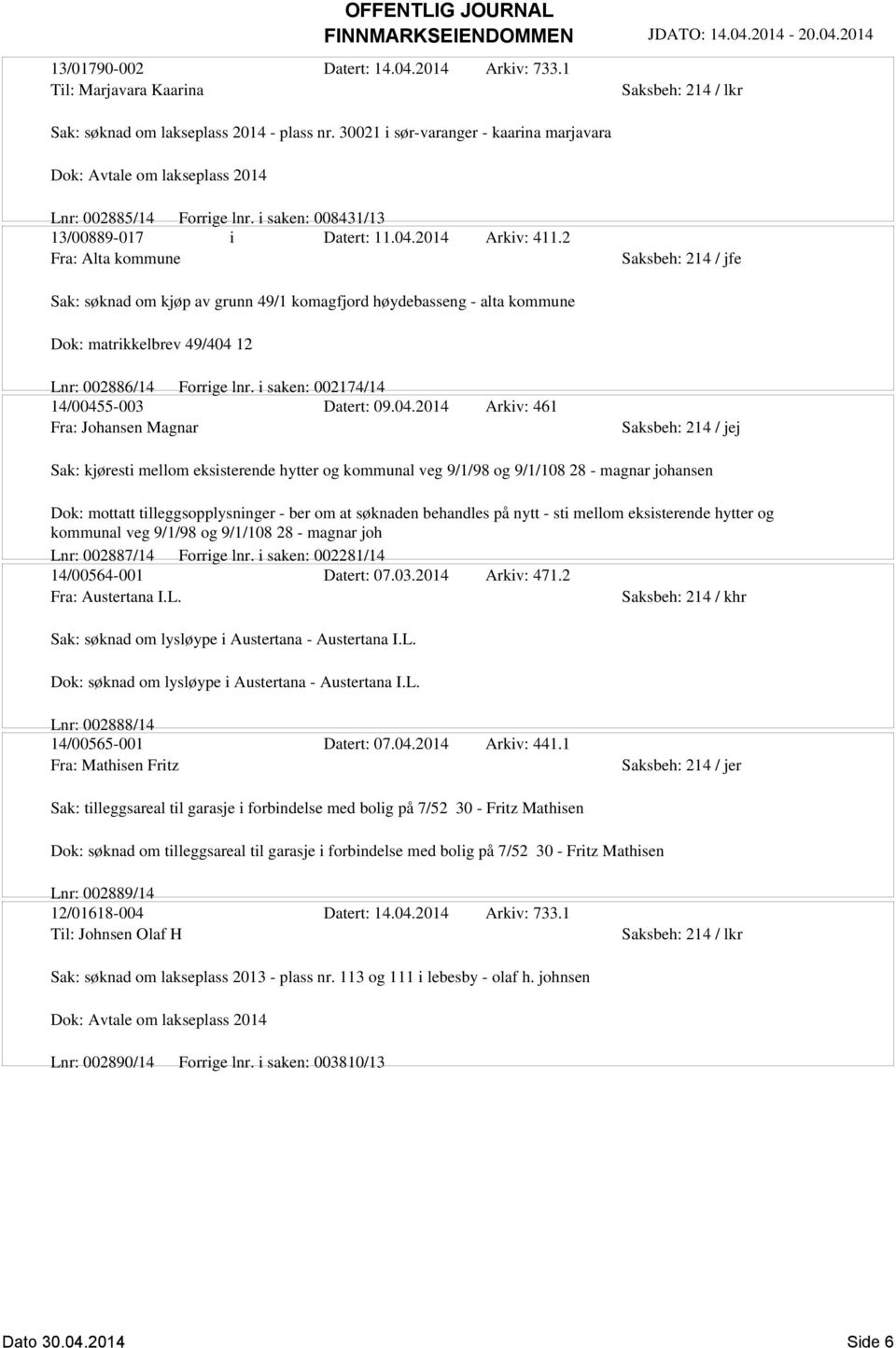 2 Fra: Alta kommune Saksbeh: 214 / jfe Sak: søknad om kjøp av grunn 49/1 komagfjord høydebasseng - alta kommune Dok: matrikkelbrev 49/404 12 Lnr: 002886/14 Forrige lnr.