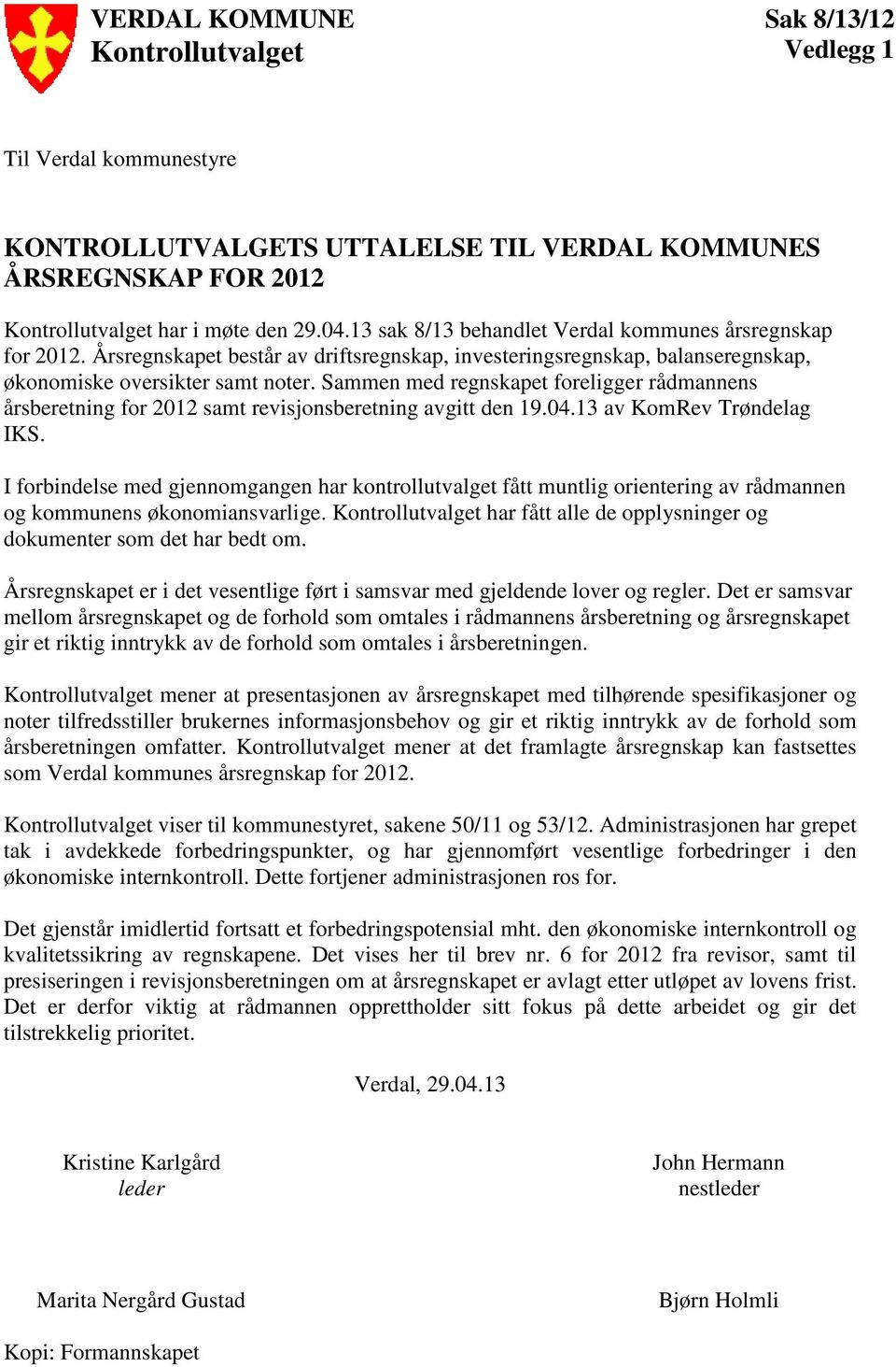 Sammen med regnskapet foreligger rådmannens årsberetning for 2012 samt revisjonsberetning avgitt den 19.04.13 av KomRev Trøndelag IKS.