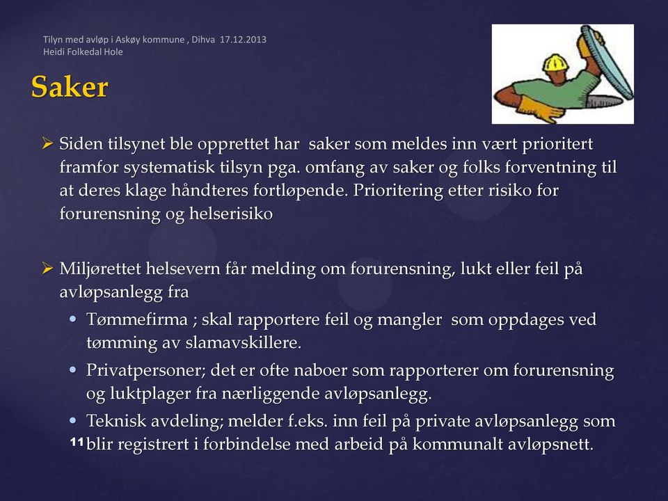 Prioritering etter risiko for forurensning og helserisiko Miljørettet helsevern får melding om forurensning, lukt eller feil på avløpsanlegg fra Tømmefirma ; skal