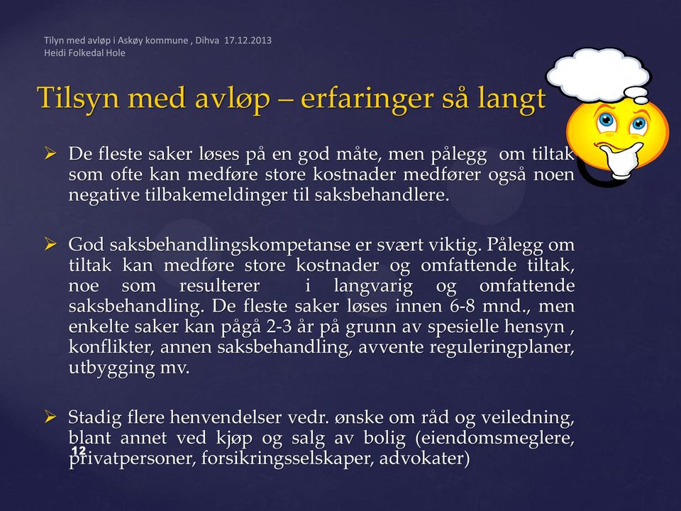 Pålegg om tiltak kan medføre store kostnader og omfattende tiltak, noe som resulterer i langvarig og omfattende saksbehandling. De fleste saker løses innen 68 mnd.