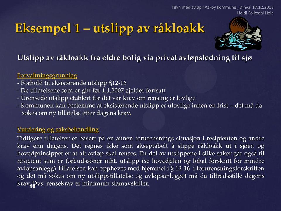 16 De tillatelsene som er gitt før 1.1.2007 gjelder fortsatt Urensede utslipp etablert før det var krav om rensing er lovlige Kommunen kan bestemme at eksisterende utslipp er ulovlige innen en frist