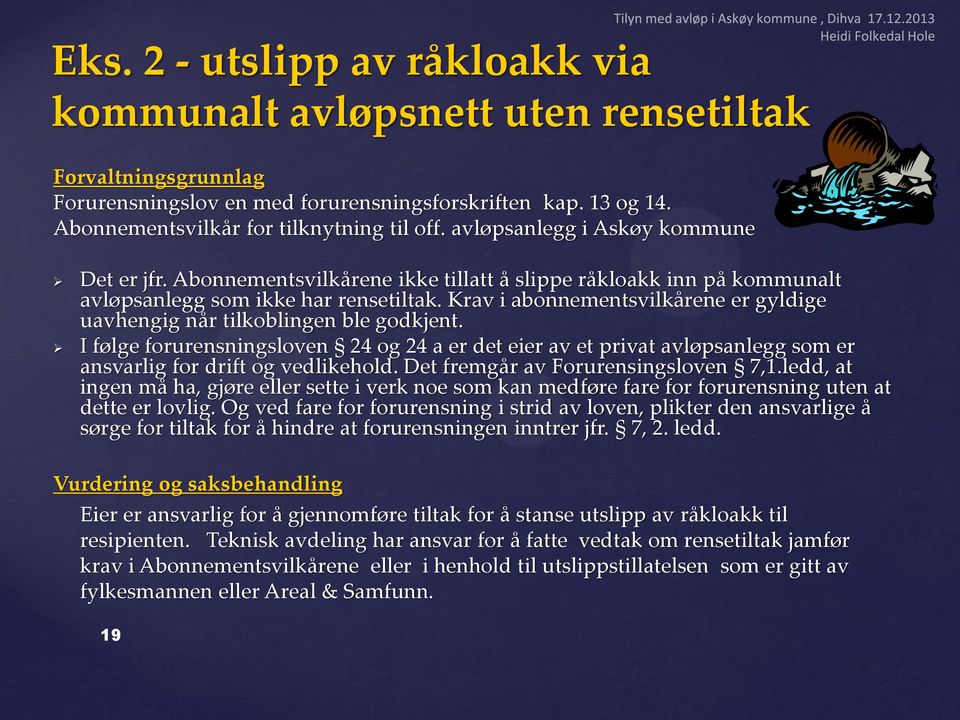 Krav i abonnementsvilkårene er gyldige uavhengig når tilkoblingen ble godkjent. I følge forurensningsloven 24 og 24 a er det eier av et privat avløpsanlegg som er ansvarlig for drift og vedlikehold.