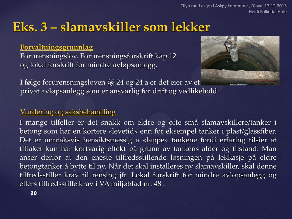 Vurdering og saksbehandling I mange tilfeller er det snakk om eldre og ofte små slamavskillere/tanker i betong som har en kortere «levetid» enn for eksempel tanker i plast/glassfiber.