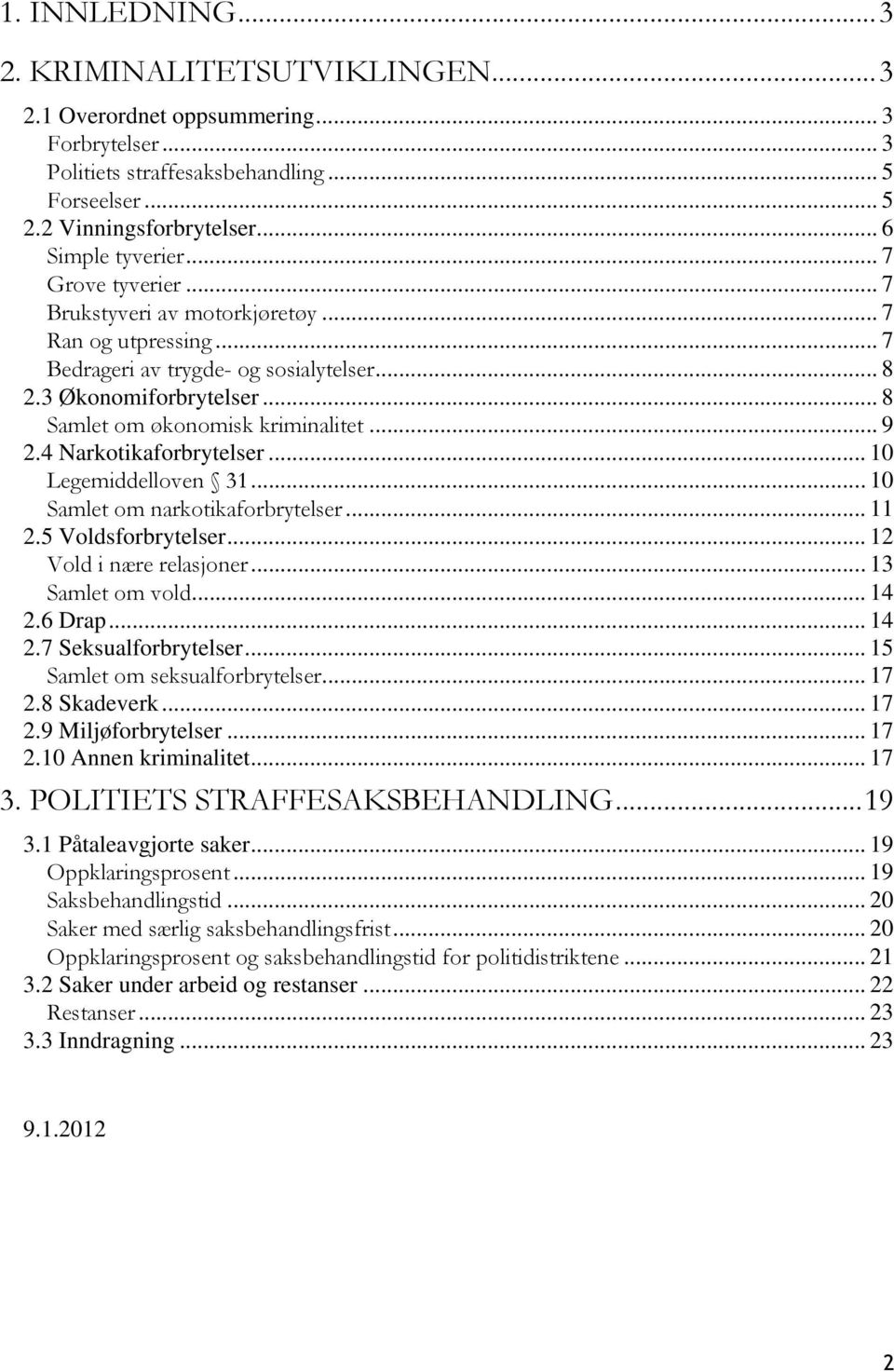 4 Narkotikaforbrytelser... 10 Legemiddelloven 31... 10 Samlet om narkotikaforbrytelser... 11 2.5 Voldsforbrytelser... 12 Vold i nære relasjoner... 13 Samlet om vold... 14 2.6 Drap... 14 2.7 Seksualforbrytelser.