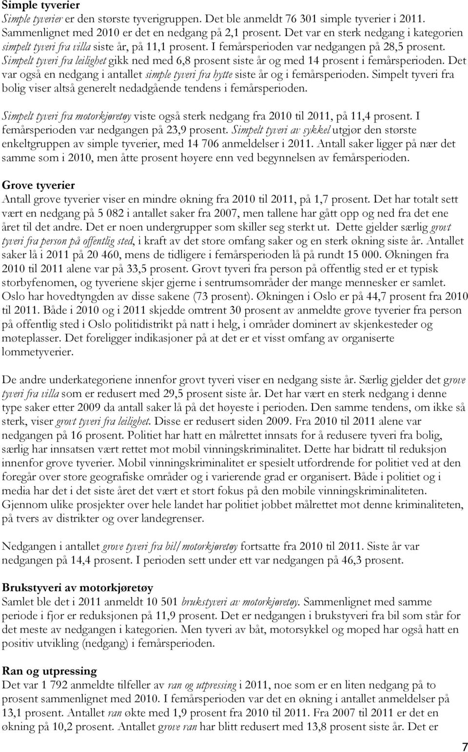 Simpelt tyveri fra leilighet gikk ned med 6,8 prosent siste år og med 14 prosent i femårsperioden. Det var også en nedgang i antallet simple tyveri fra hytte siste år og i femårsperioden.