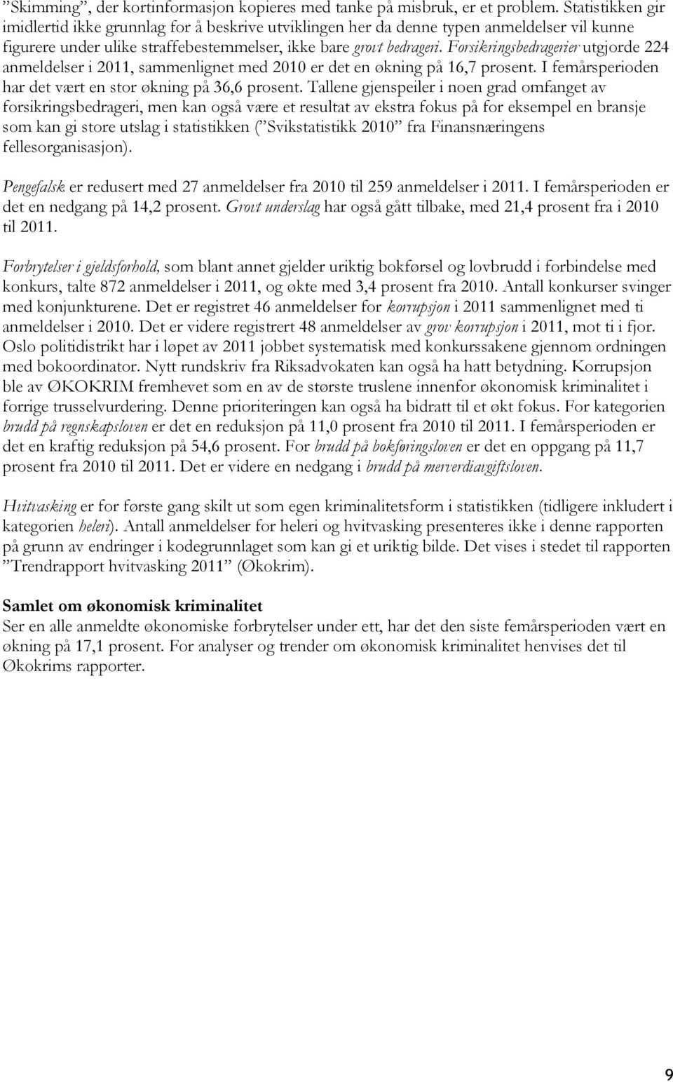 Forsikringsbedragerier utgjorde 224 anmeldelser i 2011, sammenlignet med 2010 er det en økning på 16,7 prosent. I femårsperioden har det vært en stor økning på 36,6 prosent.