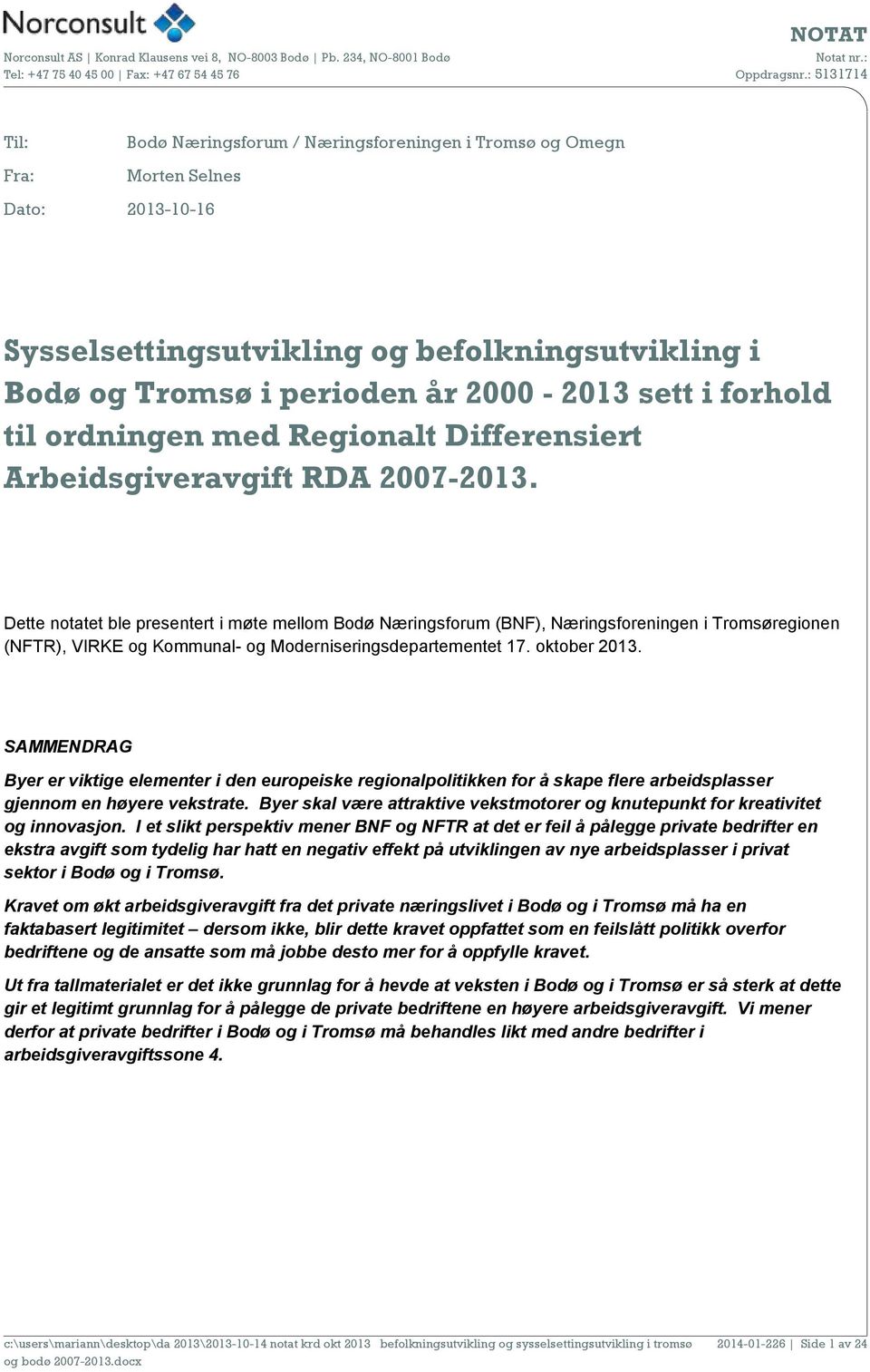 Dette notatet ble presentert i møte mellom Bodø Næringsforum (BNF), Næringsforeningen i Tromsøregionen (NFTR), VIRKE og Kommunal- og Moderniseringsdepartementet 17. oktober 2013.