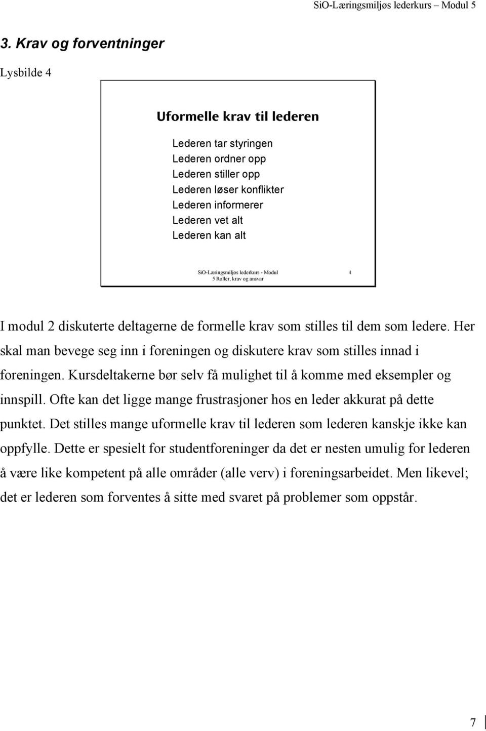 Kursdeltakerne bør selv få mulighet til å komme med eksempler og innspill. Ofte kan det ligge mange frustrasjoner hos en leder akkurat på dette punktet.