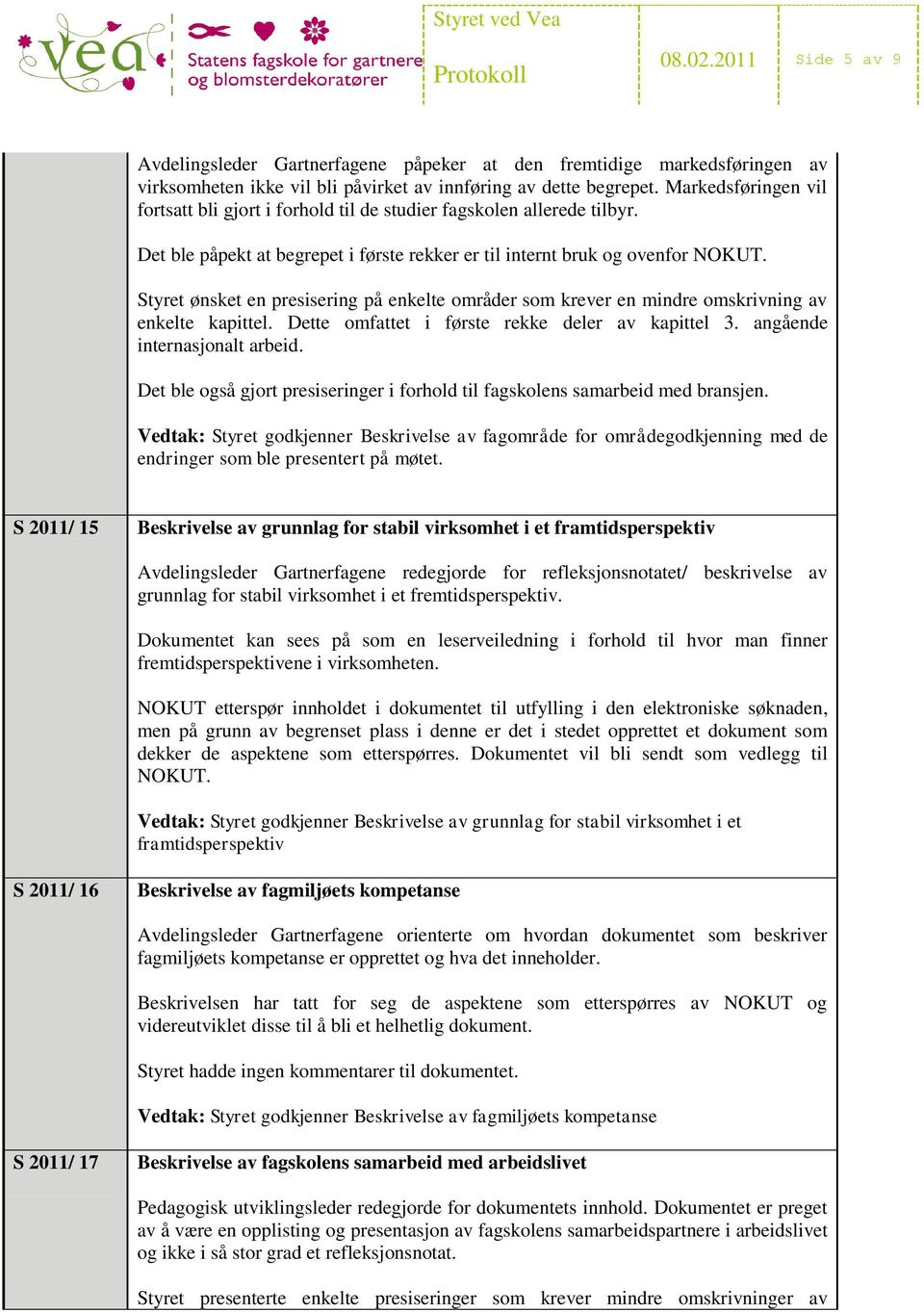 Styret ønsket en presisering på enkelte områder som krever en mindre omskrivning av enkelte kapittel. Dette omfattet i første rekke deler av kapittel 3. angående internasjonalt arbeid.