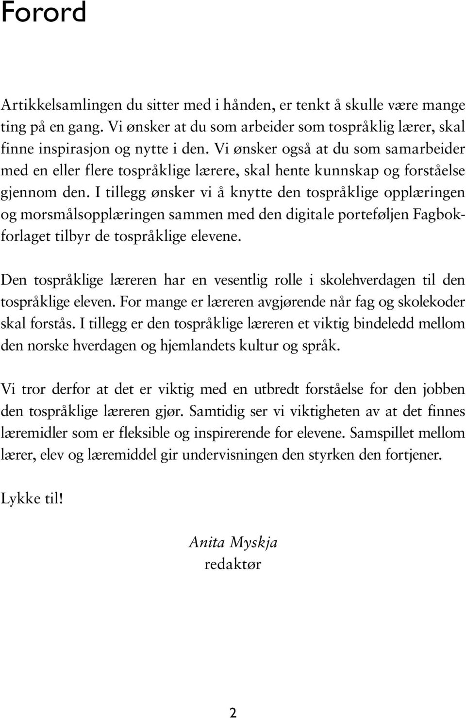 I tillegg ønsker vi å knytte den tospråklige opplæringen og morsmålsopplæringen sammen med den digitale porteføljen Fagbokforlaget tilbyr de tospråklige elevene.