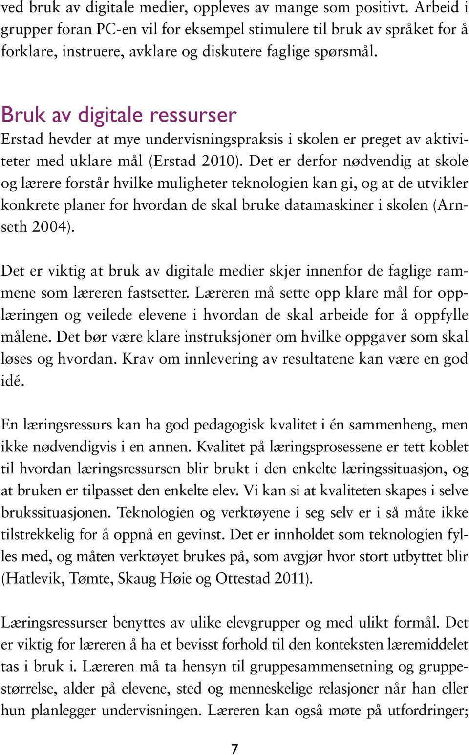 Bruk av digitale ressurser Erstad hevder at mye undervisningspraksis i skolen er preget av aktivite ter med ukla re mål (Er stad 2010).