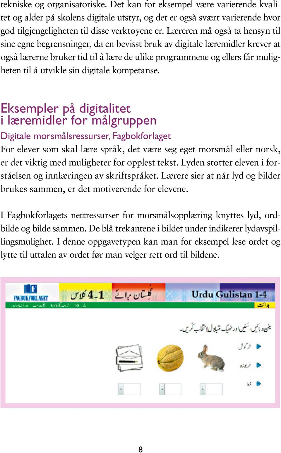 Læreren må også ta hensyn til sine egne begrensninger, da en bevisst bruk av digitale læremidler krever at også læ rer ne bru ker tid til å lære de uli ke pro gram me ne og el lers får mu ligheten