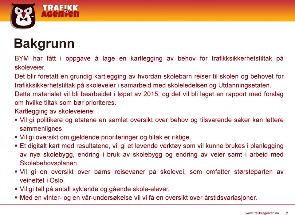 Dette materialet vil bli bearbeidet i løpet av 2015, og det vil bli laget en rapport med forslag om hvilke tiltak som bør prioriteres.