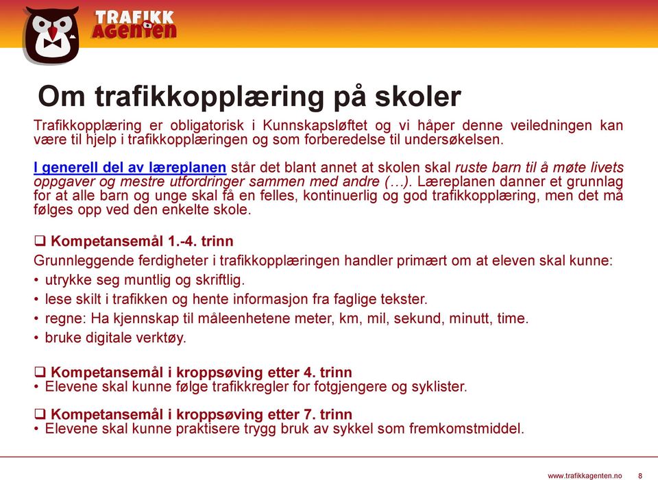 Læreplanen danner et grunnlag for at alle barn og unge skal få en felles, kontinuerlig og god trafikkopplæring, men det må følges opp ved den enkelte skole. Kompetansemål 1.-4.