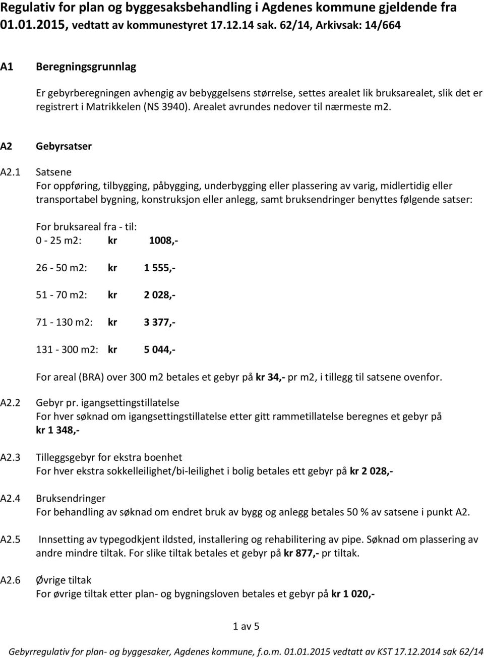 Arealet avrundes nedover til nærmeste m2. A2 Gebyrsatser A2.