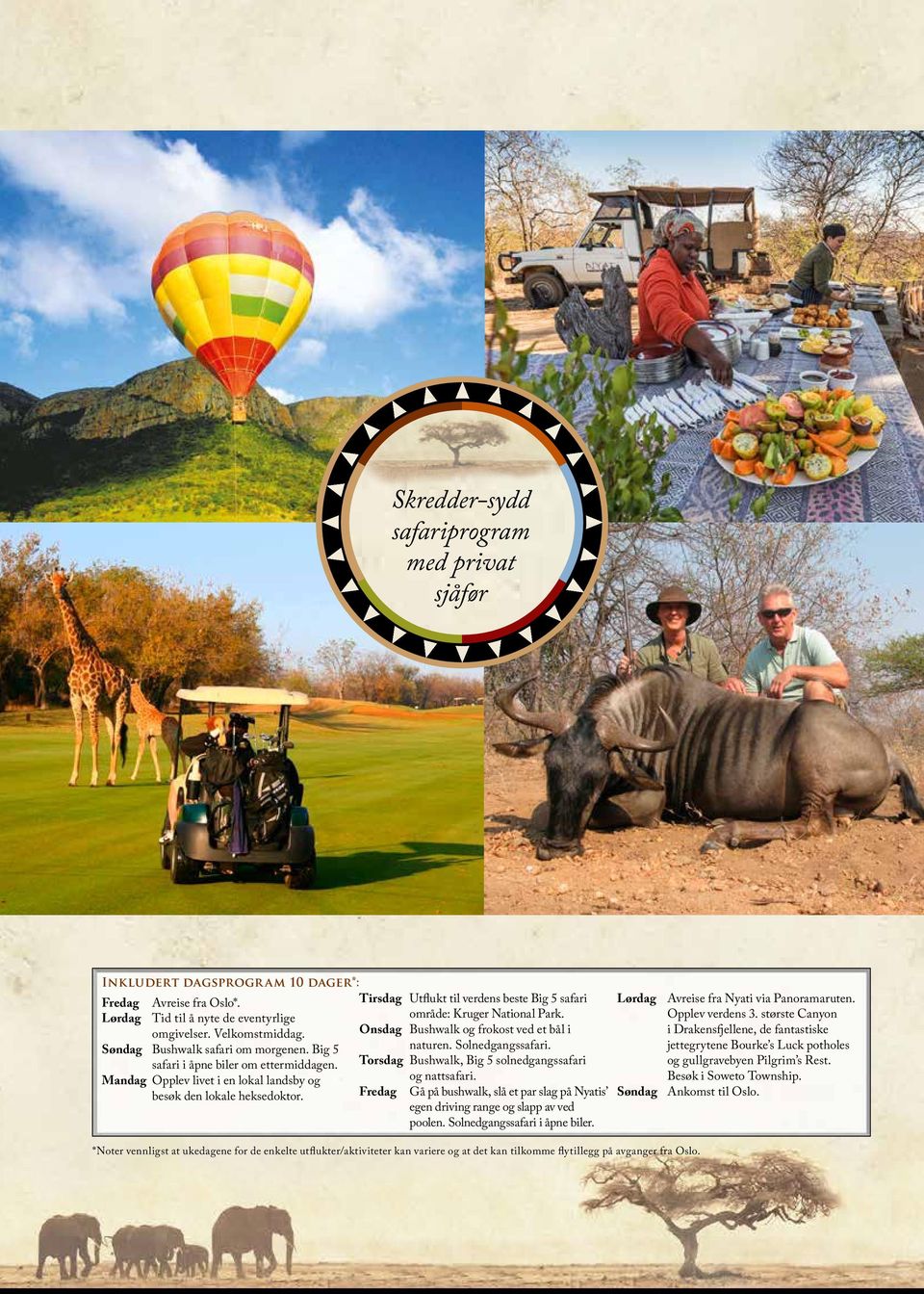 Tirsdag Utflukt til verdens beste Big 5 safari område: Kruger National Park. Onsdag Bushwalk og frokost ved et bål i naturen. Solnedgangssafari.