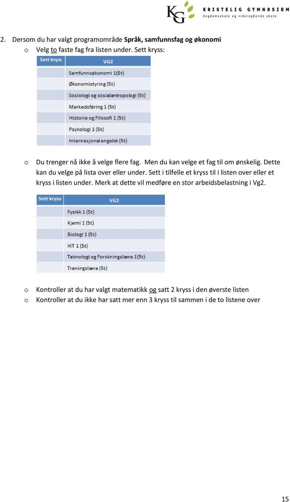 Dette kan du velge på lista over eller under. Sett i tilfelle et kryss til i listen over eller et kryss i listen under.