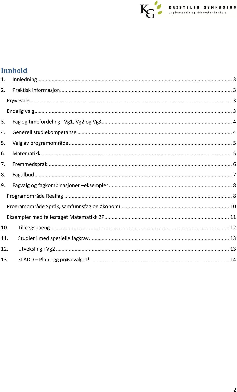 Fagvalg og fagkombinasjoner eksempler... 8 Programområde Realfag... 8 Programområde Språk, samfunnsfag og økonomi.