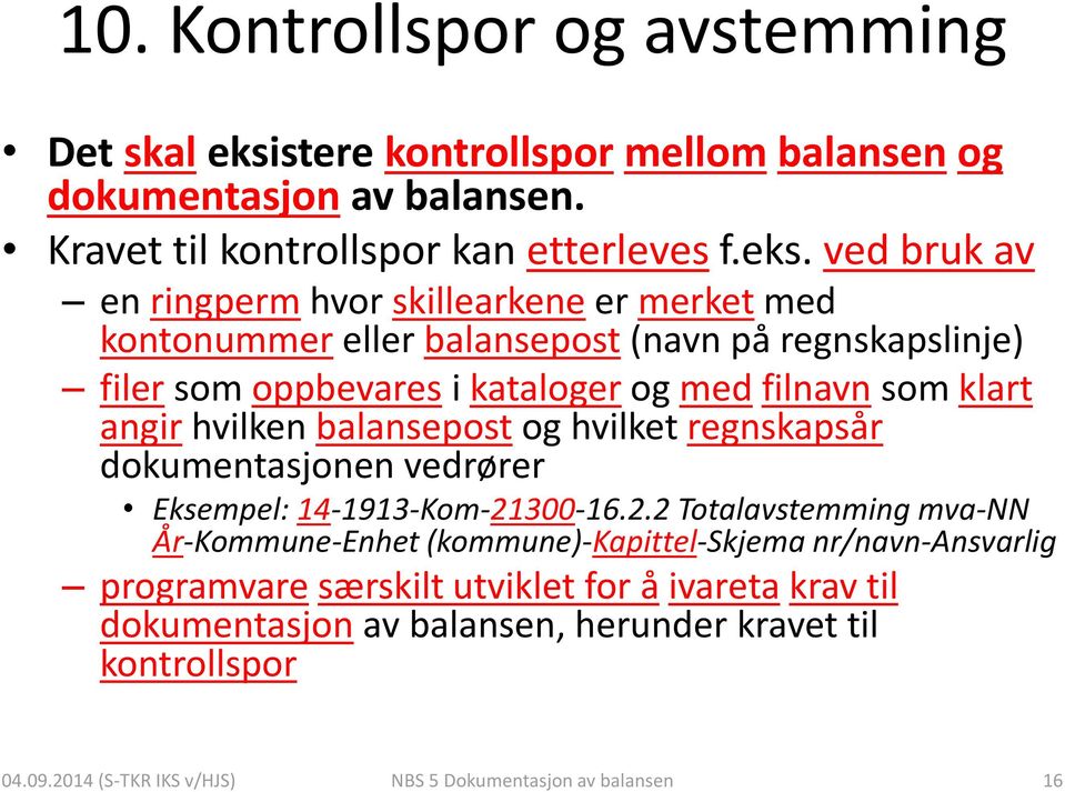 ved bruk av en ringperm hvor skillearkene er merket med kontonummer eller balansepost (navn på regnskapslinje) filer som oppbevares i kataloger og med filnavn som klart