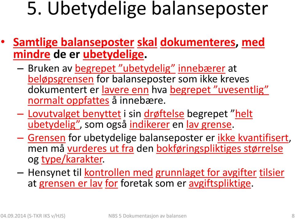 Lovutvalget benyttet i sin drøftelse begrepet helt ubetydelig, som også indikerer en lav grense.