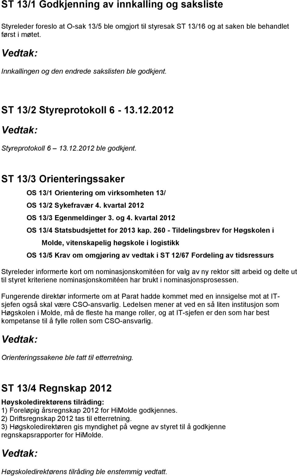 ST 13/3 Orienteringssaker OS 13/1 Orientering om virksomheten 13/ OS 13/2 Sykefravær 4. kvartal 2012 OS 13/3 Egenmeldinger 3. og 4. kvartal 2012 OS 13/4 Statsbudsjettet for 2013 kap.