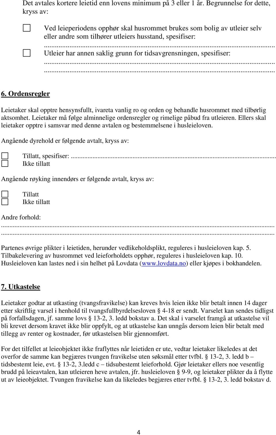 tidsavgrensningen, spesifiser: 6. Ordensregler Leietaker skal opptre hensynsfullt, ivareta vanlig ro og orden og behandle husrommet med tilbørlig aktsomhet.