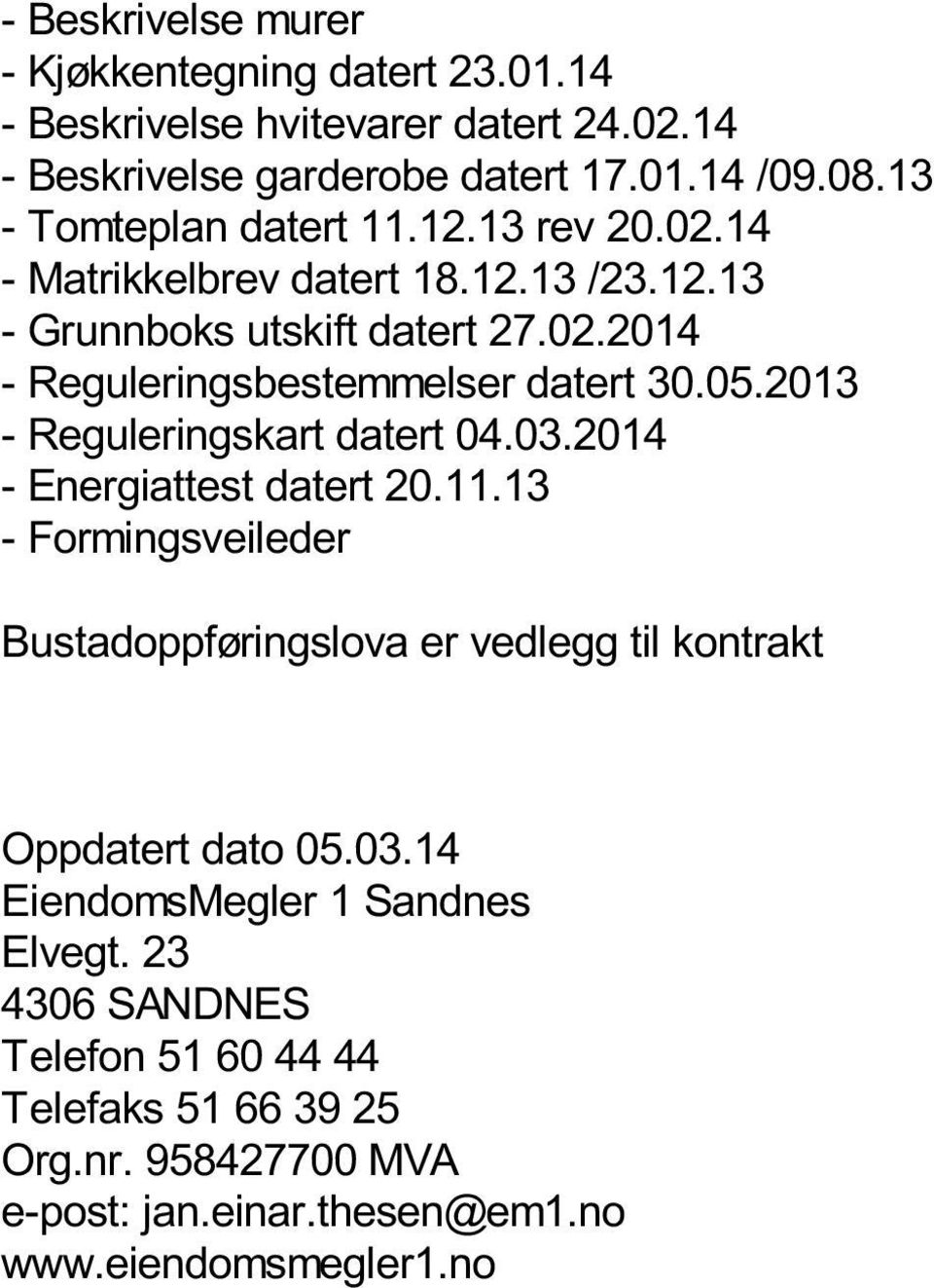 05.2013 - Reguleringskart datert 04.03.2014 - Energiattest datert 20.11.13 - Formingsveileder Bustadoppføringslova er vedlegg til kontrakt Oppdatert dato 05.