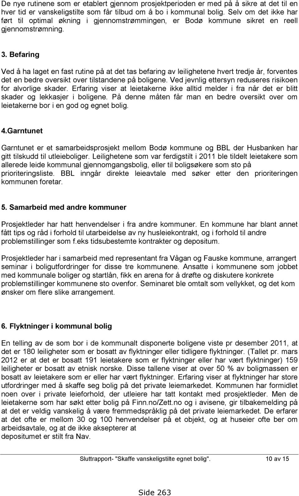 Befaring Ved å ha laget en fast rutine på at det tas befaring av leilighetene hvert tredje år, forventes det en bedre oversikt over tilstandene på boligene.