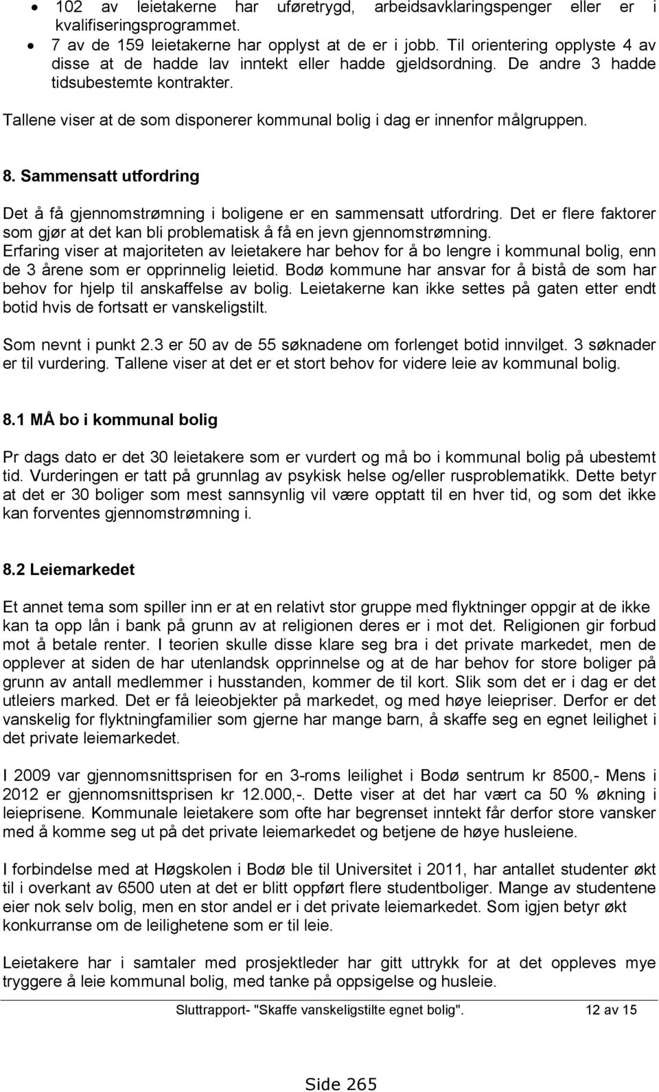 Tallene viser at de som disponerer kommunal bolig i dag er innenfor målgruppen. 8. Sammensatt utfordring Det å få gjennomstrømning i boligene er en sammensatt utfordring.